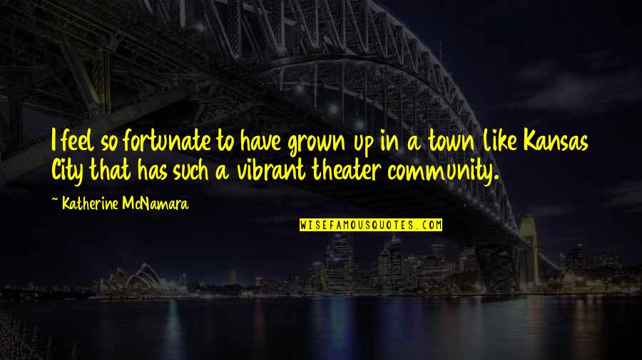 Baldigara Quotes By Katherine McNamara: I feel so fortunate to have grown up Baldigara Quotes By Katherine McNamara: I feel so fortunate to have grown up