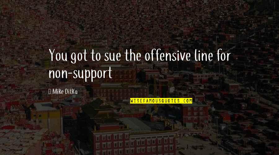 Baldigara Quotes By Mike Ditka: You got to sue the offensive line for Baldigara Quotes By Mike Ditka: You got to sue the offensive line for