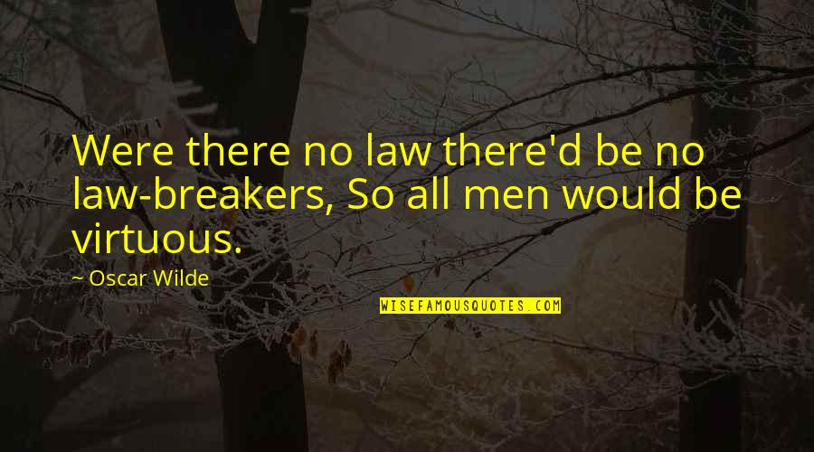 Baldigara Quotes By Oscar Wilde: Were there no law there'd be no law-breakers,