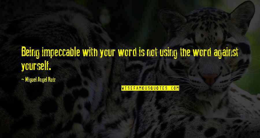 Baldinelli Vineyards Quotes By Miguel Angel Ruiz: Being impeccable with your word is not using Baldinelli Vineyards Quotes By Miguel Angel Ruiz: Being impeccable with your word is not using