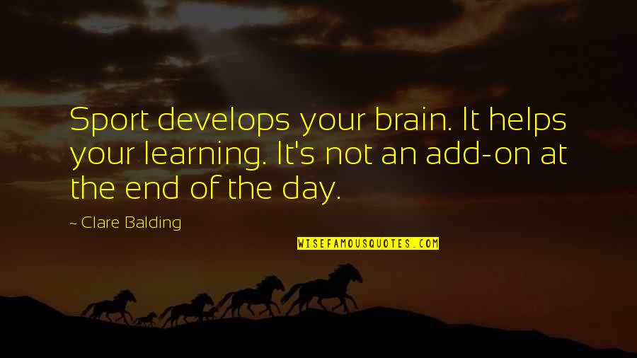 Balding Quotes By Clare Balding: Sport develops your brain. It helps your learning.