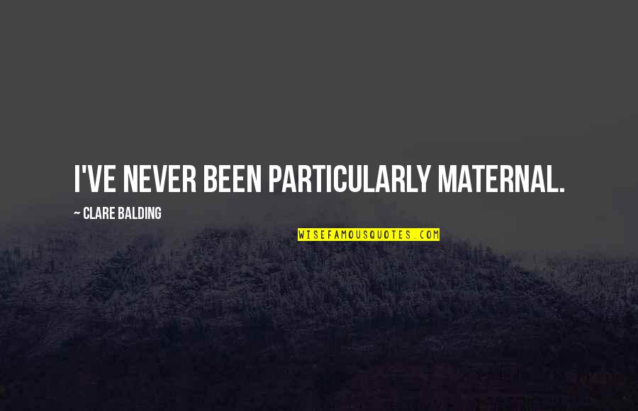 Balding Quotes By Clare Balding: I've never been particularly maternal.