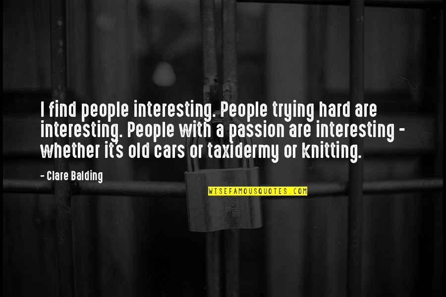 Balding Quotes By Clare Balding: I find people interesting. People trying hard are