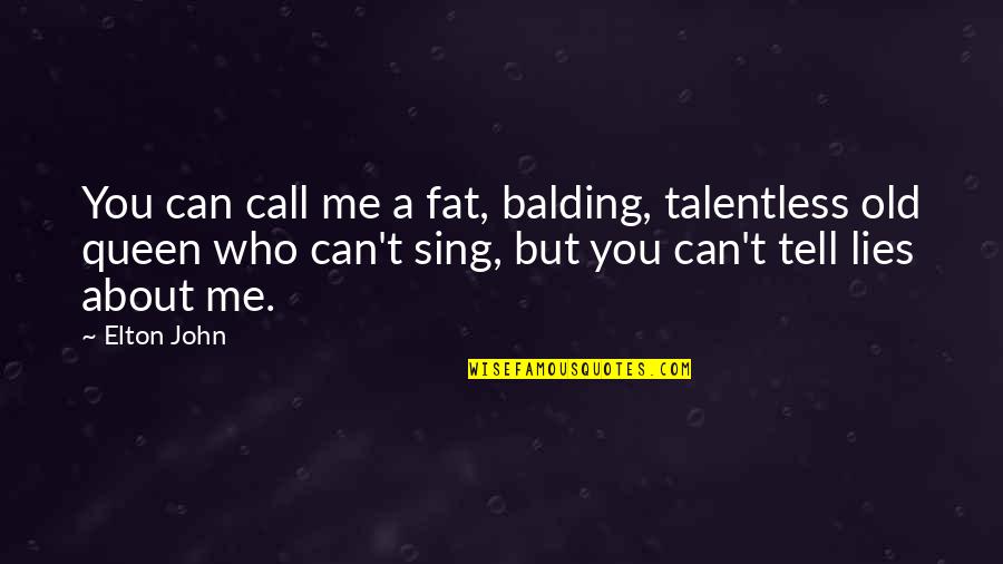 Balding Quotes By Elton John: You can call me a fat, balding, talentless