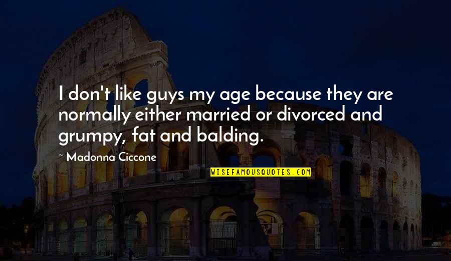 Balding Quotes By Madonna Ciccone: I don't like guys my age because they