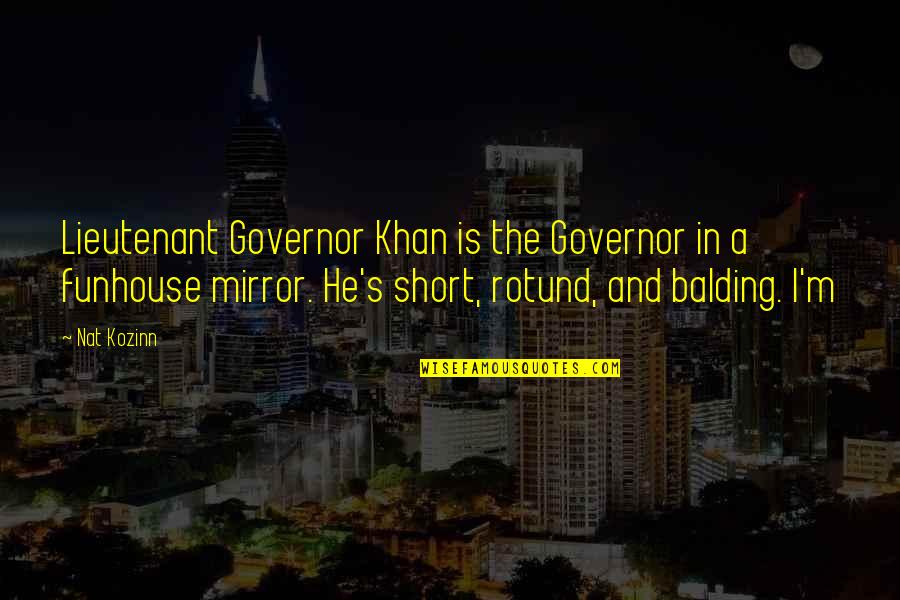 Balding Quotes By Nat Kozinn: Lieutenant Governor Khan is the Governor in a