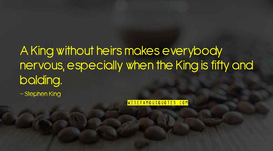 Balding Quotes By Stephen King: A King without heirs makes everybody nervous, especially