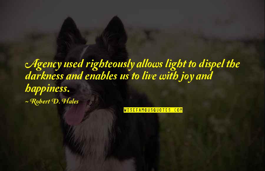 Baldino Locksmith Quotes By Robert D. Hales: Agency used righteously allows light to dispel the