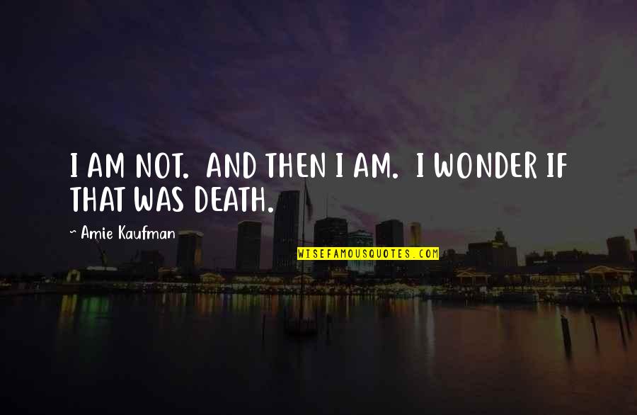 Baldinos Locksmith Quotes By Amie Kaufman: I AM NOT. AND THEN I AM. I