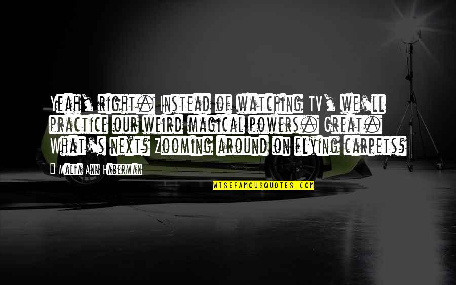 Balditude Quotes By Malia Ann Haberman: Yeah, right. Instead of watching TV, we'll practice