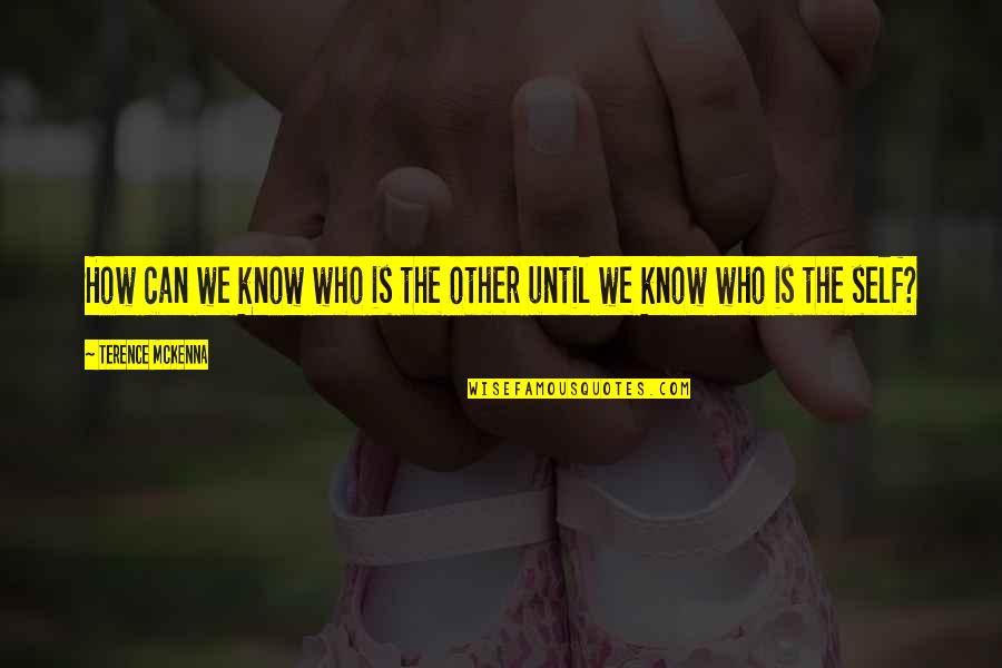 Baldivieso Quotes By Terence McKenna: How can we know who is the other Baldivieso Quotes By Terence McKenna: How can we know who is the other