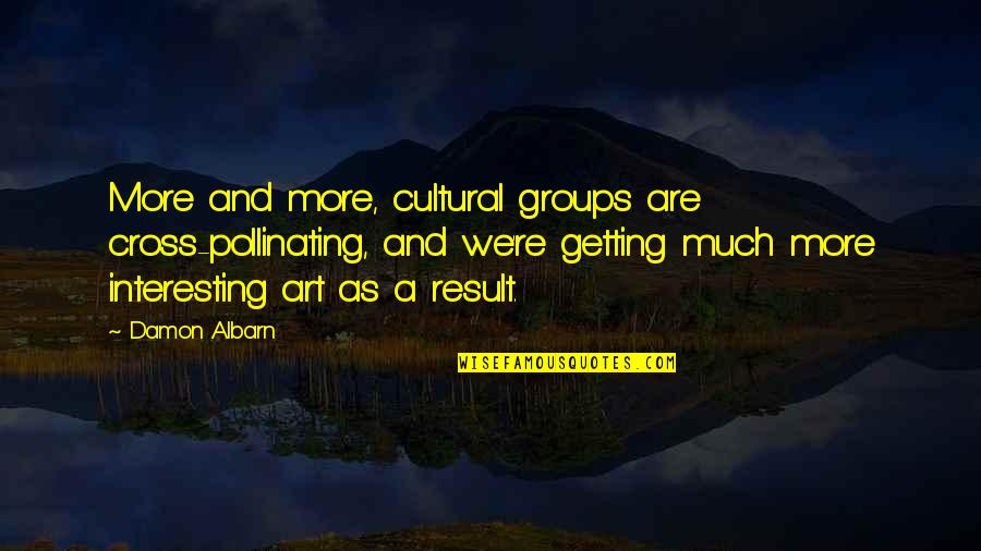 Baldivieso Y Quotes By Damon Albarn: More and more, cultural groups are cross-pollinating, and