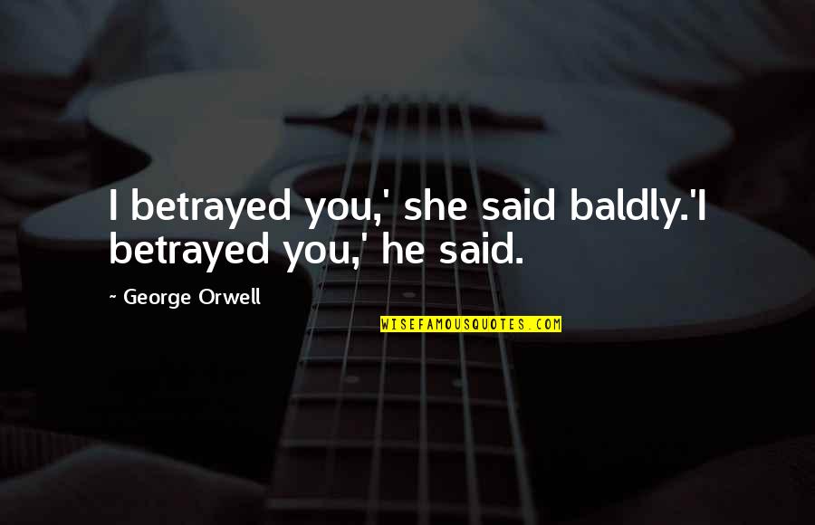 Baldly Quotes By George Orwell: I betrayed you,' she said baldly.'I betrayed you,'