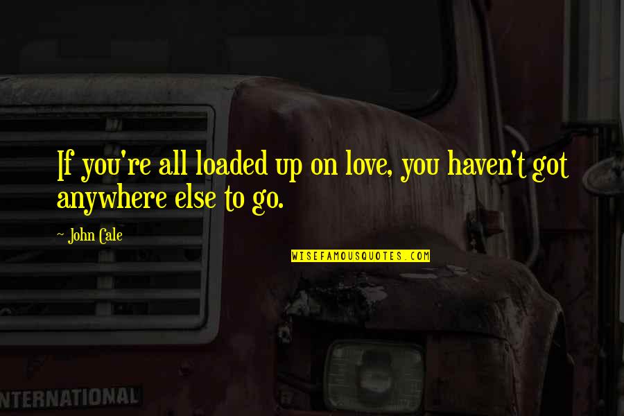 Baldness And Intelligent Quotes By John Cale: If you're all loaded up on love, you