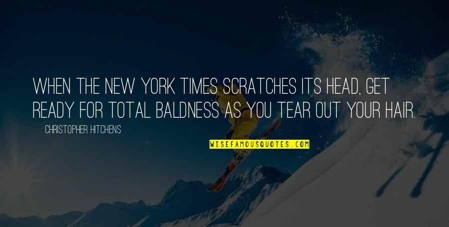 Baldness Quotes By Christopher Hitchens: When the New York Times scratches its head,