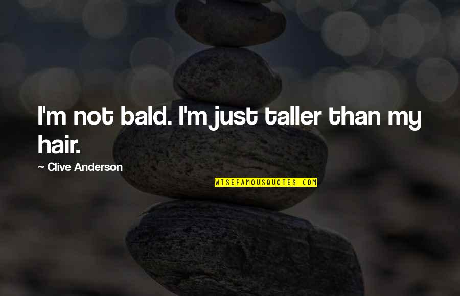 Baldness Quotes By Clive Anderson: I'm not bald. I'm just taller than my