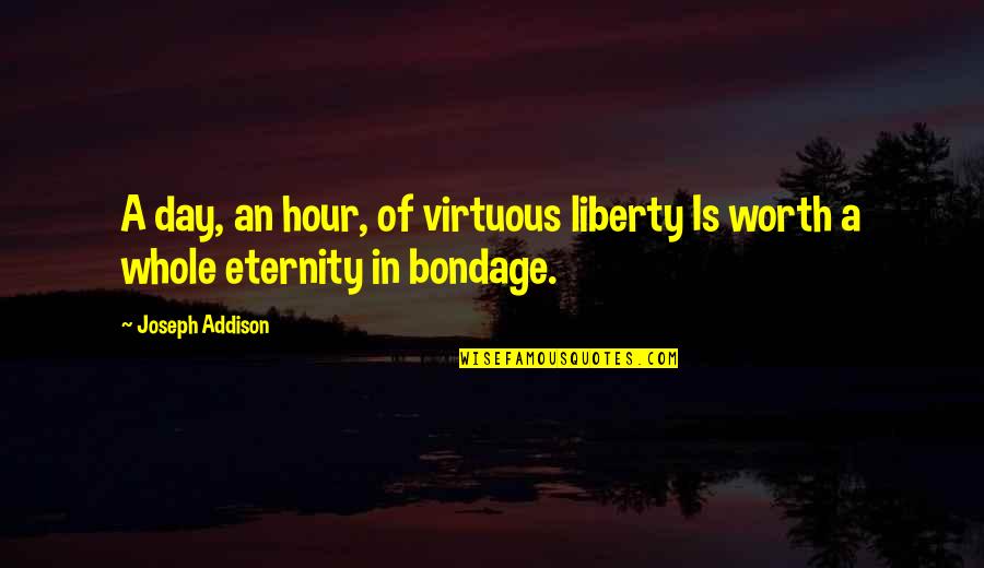 Baldomero Fernandez Quotes By Joseph Addison: A day, an hour, of virtuous liberty Is