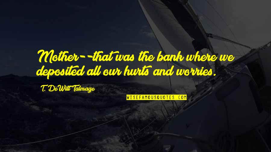 Baldomero Fernandez Quotes By T. DeWitt Talmage: Mother--that was the bank where we deposited all