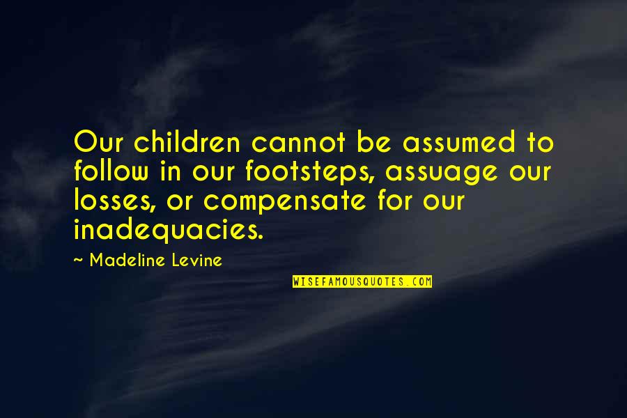 Baldonado Coat Quotes By Madeline Levine: Our children cannot be assumed to follow in Baldonado Coat Quotes By Madeline Levine: Our children cannot be assumed to follow in