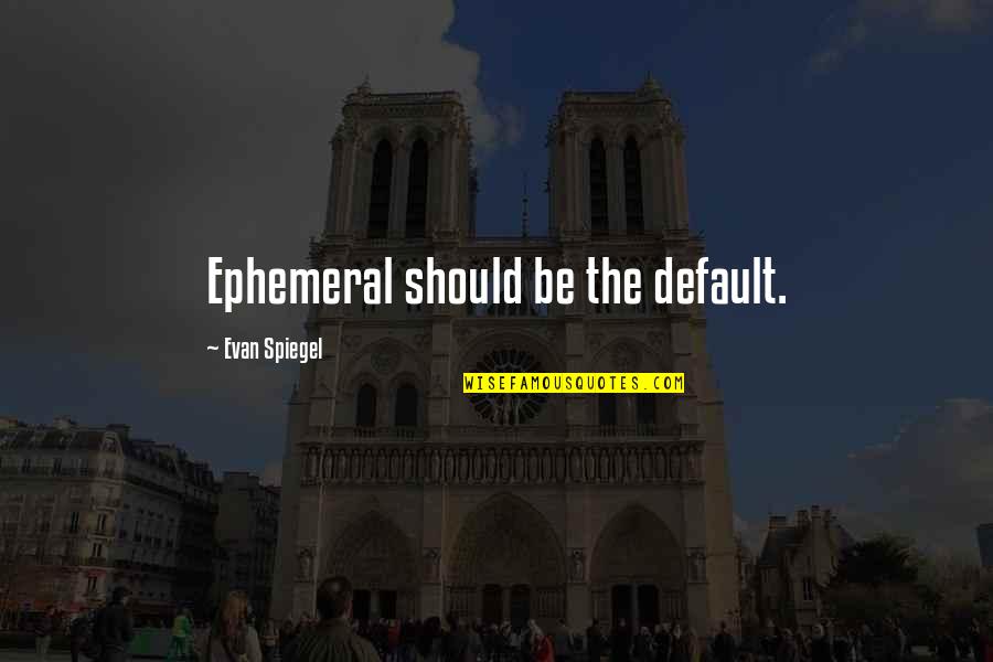 Baldone Pardod Majas Dzivoklus Quotes By Evan Spiegel: Ephemeral should be the default.