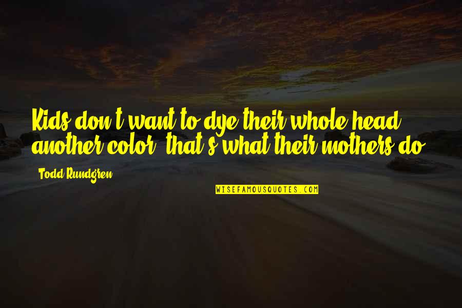 Baldone Pardod Majas Dzivoklus Quotes By Todd Rundgren: Kids don't want to dye their whole head