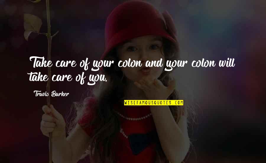 Baldoni Quotes By Travis Barker: Take care of your colon and your colon Baldoni Quotes By Travis Barker: Take care of your colon and your colon