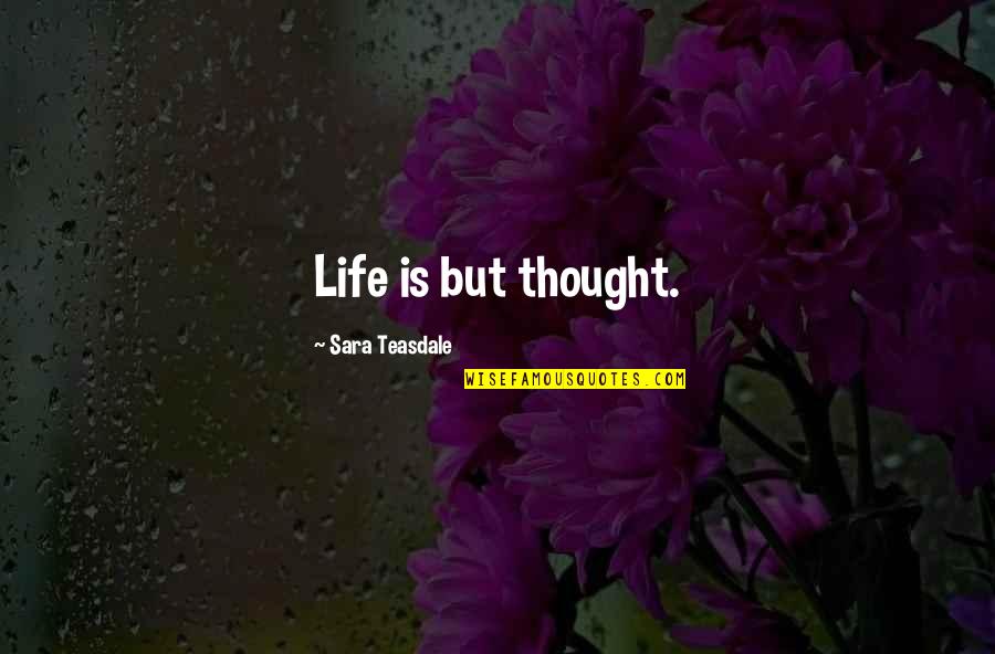 Baldoria On The Water Quotes By Sara Teasdale: Life is but thought. Baldoria On The Water Quotes By Sara Teasdale: Life is but thought.