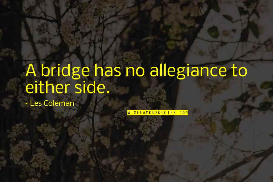 Baldoria Peppercorn Quotes By Les Coleman: A bridge has no allegiance to either side.