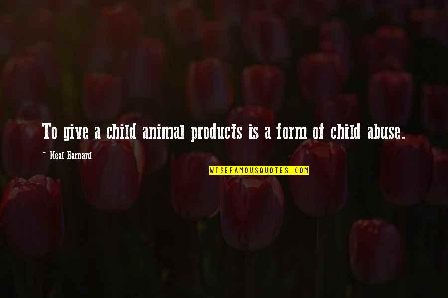 Baldosas Quotes By Neal Barnard: To give a child animal products is a
