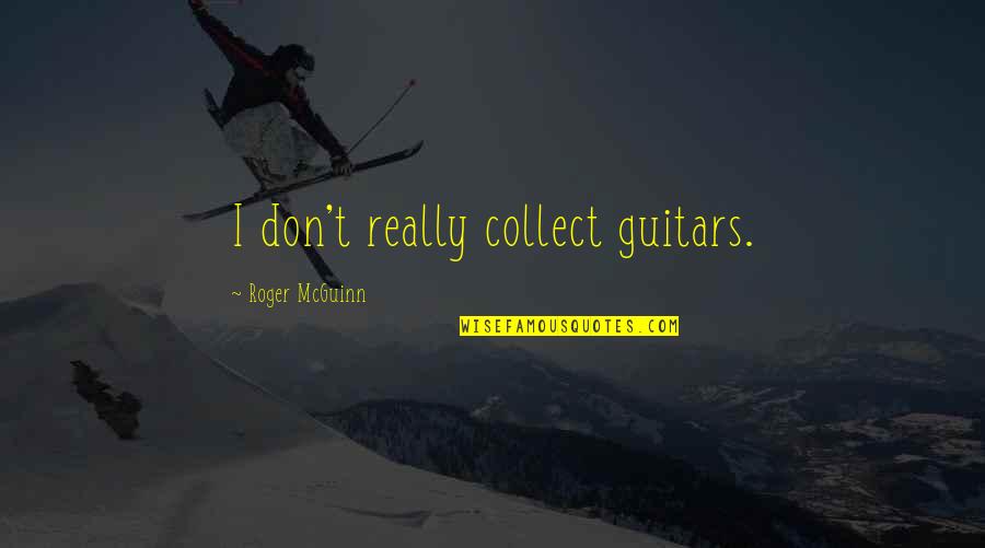 Baldovino Quotes By Roger McGuinn: I don't really collect guitars. Baldovino Quotes By Roger McGuinn: I don't really collect guitars.