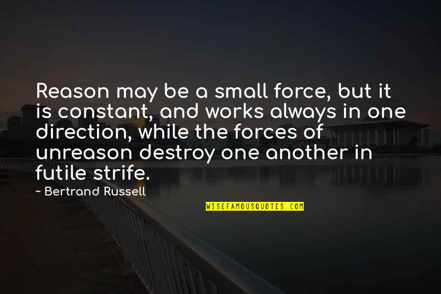 Baldrige Model Quotes By Bertrand Russell: Reason may be a small force, but it
