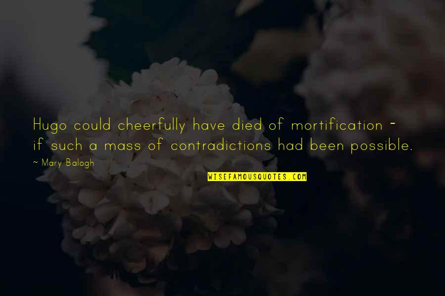 Baldrs Draumar Quotes By Mary Balogh: Hugo could cheerfully have died of mortification - Baldrs Draumar Quotes By Mary Balogh: Hugo could cheerfully have died of mortification -