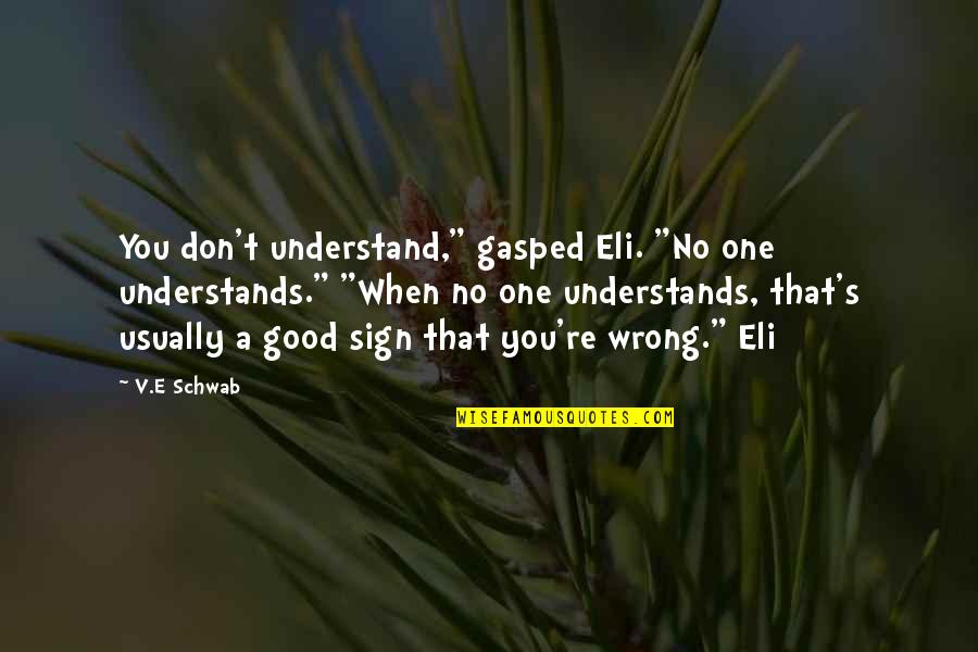 Baldrs Dreams Quotes By V.E Schwab: You don't understand," gasped Eli. "No one understands." Baldrs Dreams Quotes By V.E Schwab: You don't understand," gasped Eli. "No one understands."