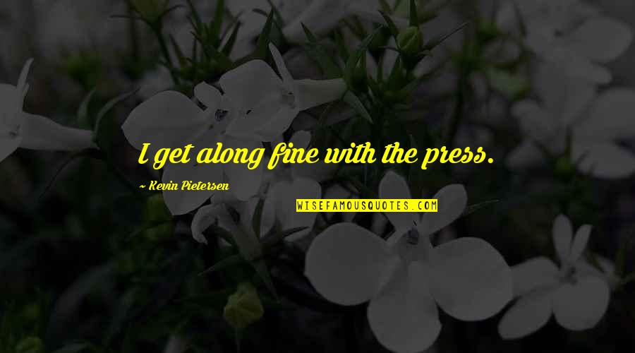 Baldrs Magic Quotes By Kevin Pietersen: I get along fine with the press.
