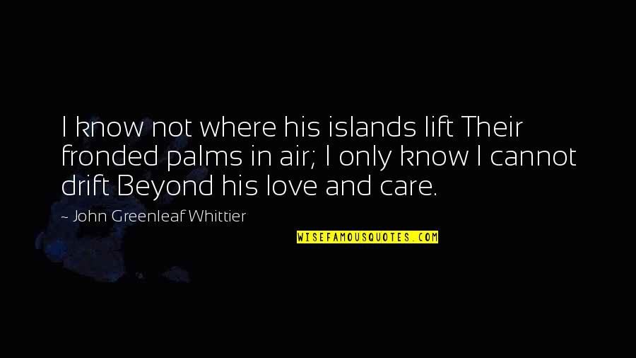 Baldt Transportation Quotes By John Greenleaf Whittier: I know not where his islands lift Their