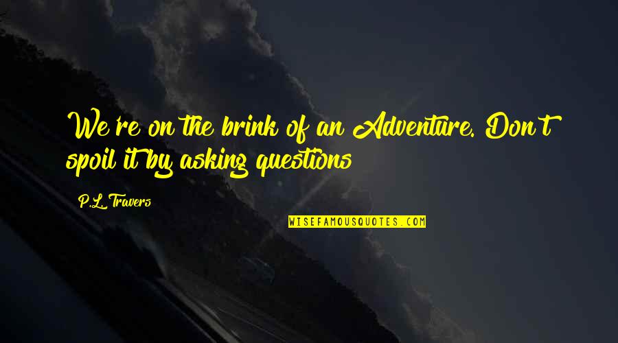 Balduina Atropurpurea Quotes By P.L. Travers: We're on the brink of an Adventure. Don't