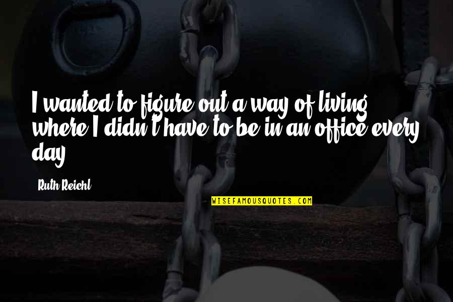 Balduina Auto Quotes By Ruth Reichl: I wanted to figure out a way of