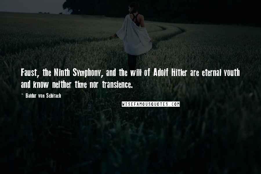 Baldur Von Schirach quotes: Faust, the Ninth Symphony, and the will of Adolf Hitler are eternal youth and know neither time nor transience. Baldur Von Schirach quotes: Faust, the Ninth Symphony, and the will of Adolf Hitler are eternal youth and know neither time nor transience.