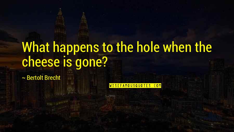 Balduzzi Blue Quotes By Bertolt Brecht: What happens to the hole when the cheese