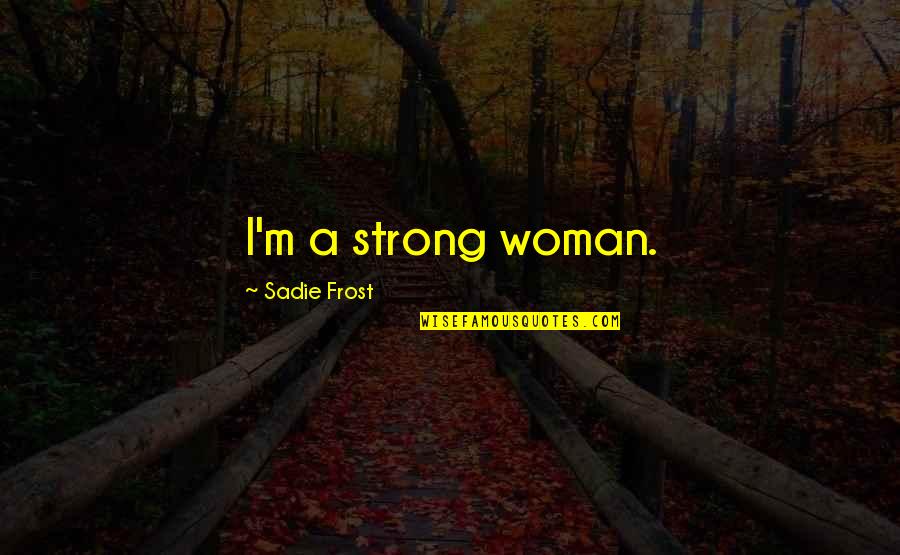 Baldwin From Another Planet Quotes By Sadie Frost: I'm a strong woman. Baldwin From Another Planet Quotes By Sadie Frost: I'm a strong woman.