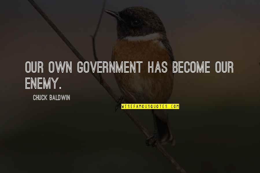 Baldwin's Quotes By Chuck Baldwin: Our own government has become our enemy.