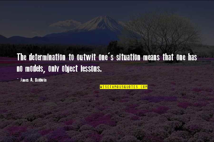Baldwin's Quotes By James A. Baldwin: The determination to outwit one's situation means that