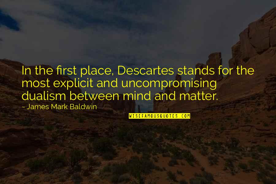 Baldwin's Quotes By James Mark Baldwin: In the first place, Descartes stands for the