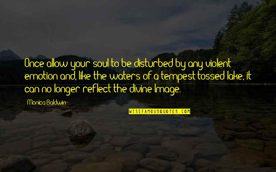 Baldwin's Quotes By Monica Baldwin: Once allow your soul to be disturbed by