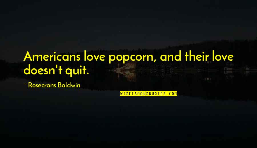 Baldwin's Quotes By Rosecrans Baldwin: Americans love popcorn, and their love doesn't quit.
