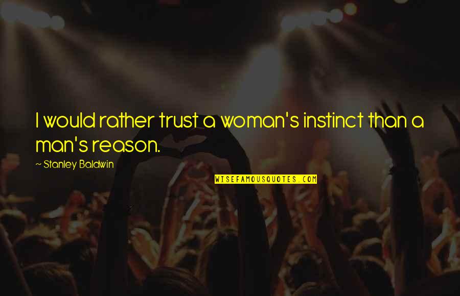 Baldwin's Quotes By Stanley Baldwin: I would rather trust a woman's instinct than