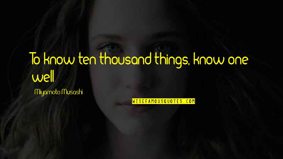 Baldy Mountain Quotes By Miyamoto Musashi: To know ten thousand things, know one well Baldy Mountain Quotes By Miyamoto Musashi: To know ten thousand things, know one well