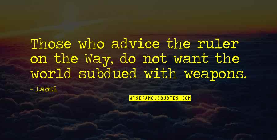 Baldy Quotes By Laozi: Those who advice the ruler on the Way,