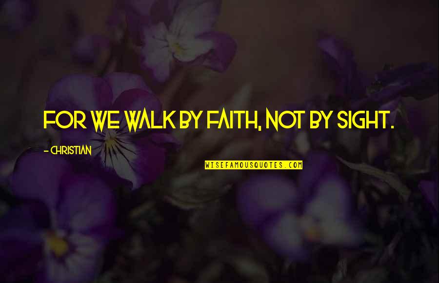 Baldyga Family Quotes By Christian: For we walk by faith, not by sight. Baldyga Family Quotes By Christian: For we walk by faith, not by sight.