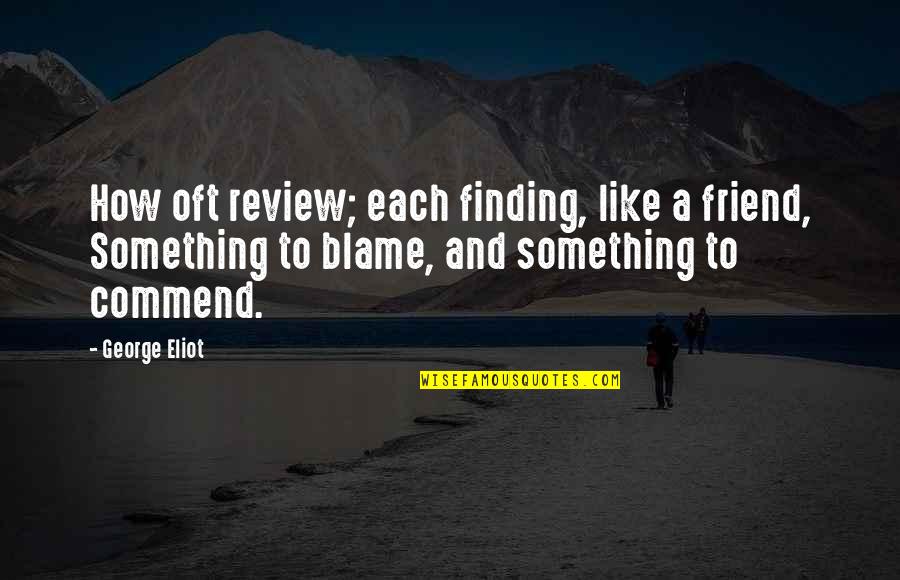 Balearic Islands Quotes By George Eliot: How oft review; each finding, like a friend, Balearic Islands Quotes By George Eliot: How oft review; each finding, like a friend,
